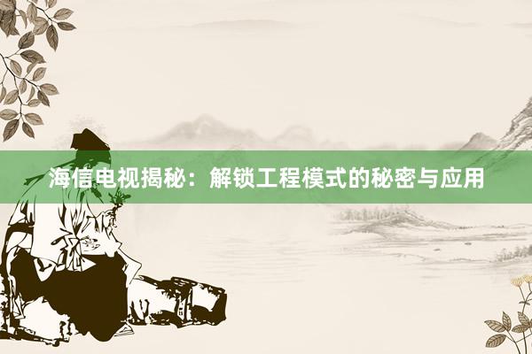 海信电视揭秘：解锁工程模式的秘密与应用